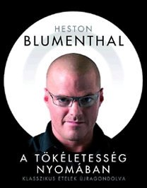 Blumenthal, Heston: A tökéletesség nyomában - Klasszikus ételek újragondolva